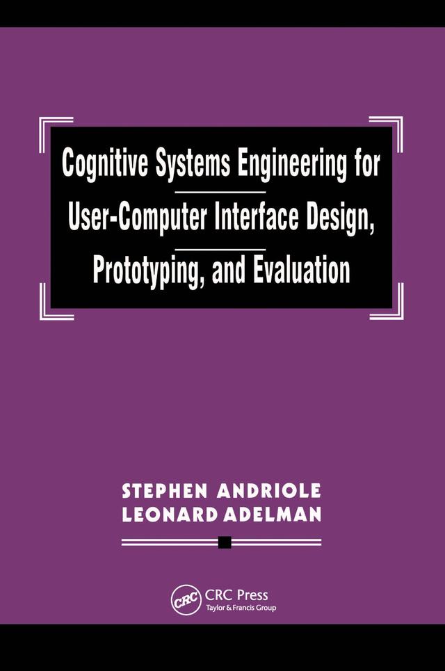 Cognitive Systems Engineering for User-computer Interface Design, Prototyping, and Evaluation by Leonard Adelman, Stephen J. Andriole