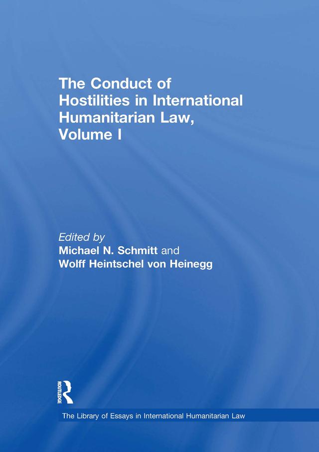 The Conduct of Hostilities in International Humanitarian Law, Volume I by Michael N. Schmitt, Wolff Heintschel von Heinegg