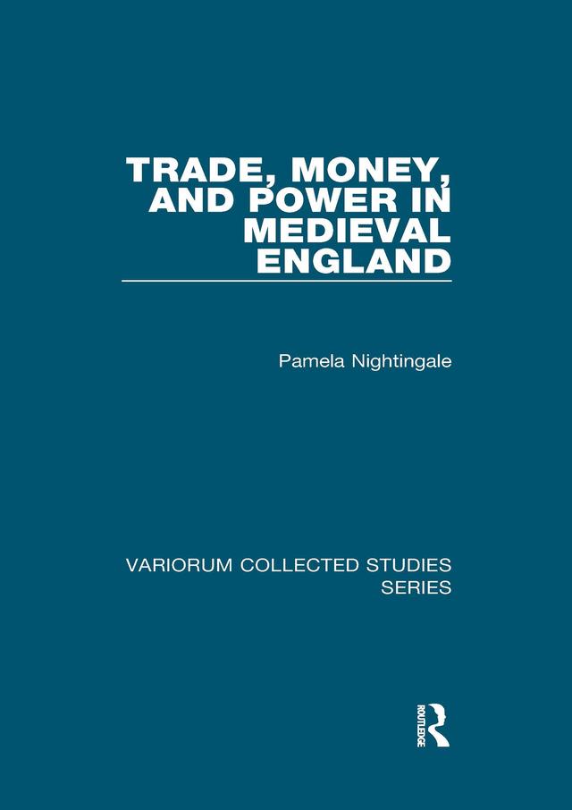 Trade, Money, and Power in Medieval England by Pamela Nightingale