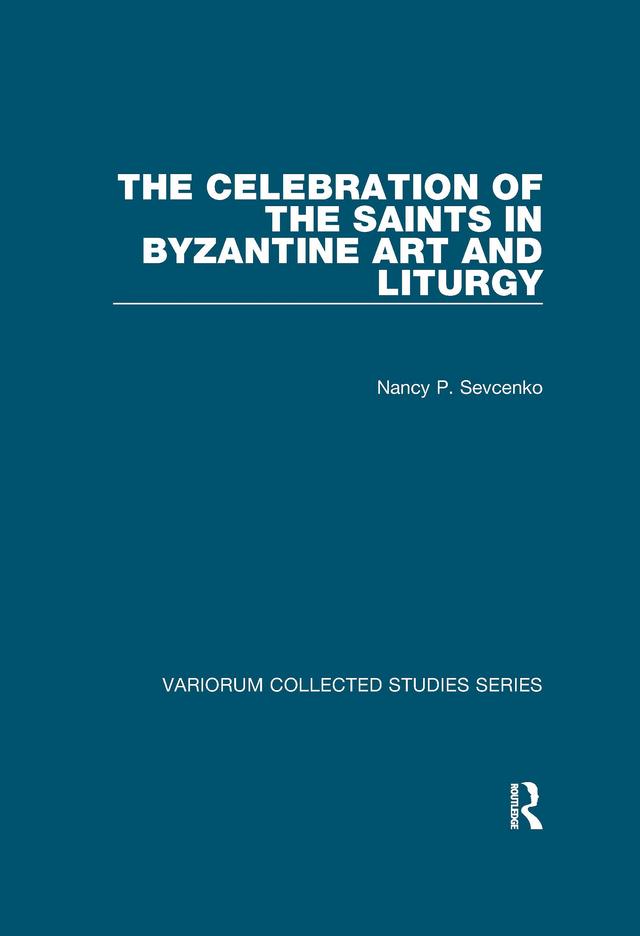 The Celebration of the Saints in Byzantine Art and Liturgy by Nancy P. Sevcenko