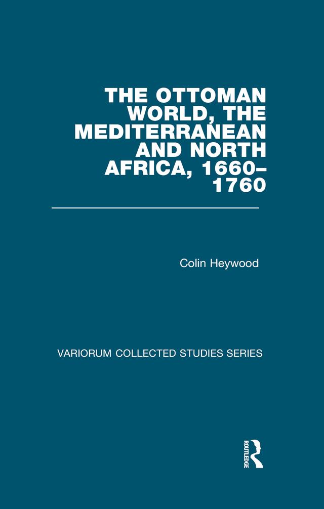 The Ottoman World, the Mediterranean and North Africa, 1660–1760 by Colin Heywood