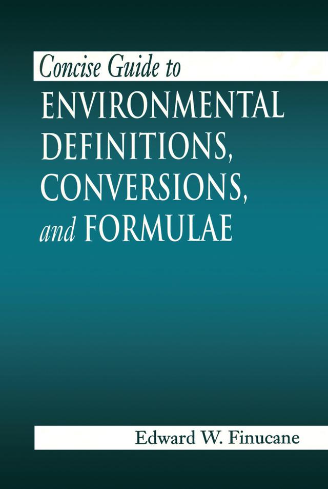 Concise Guide to Environmental Definitions, Conversions, and Formulae by Edward W. Finucane