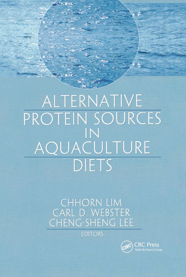 Alternative Protein Sources in Aquaculture Diets by Carl D Webster, Cheng-Sheng Lee, Chhorn Lim