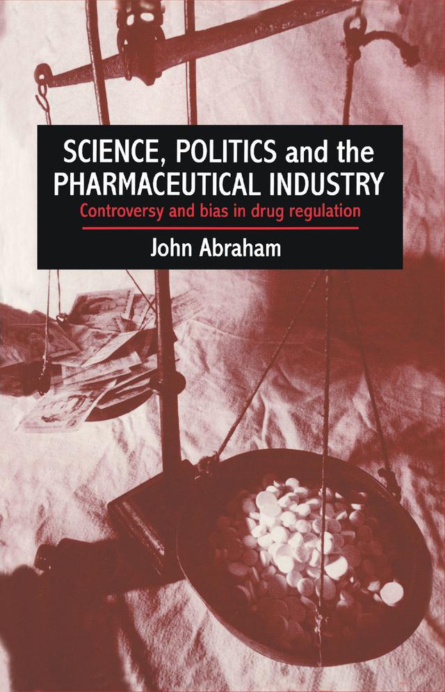 Science, Politics And The Pharmaceutical Industry by 0 John Abraham University of Reading.,, John Abraham
