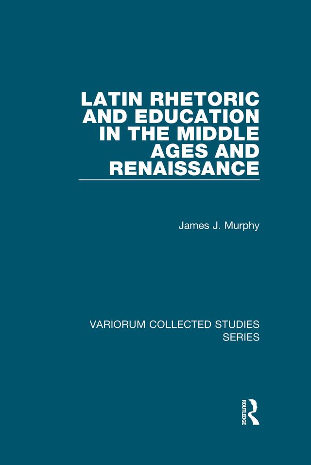 Latin Rhetoric and Education in the Middle Ages and Renaissance by James J. Murphy