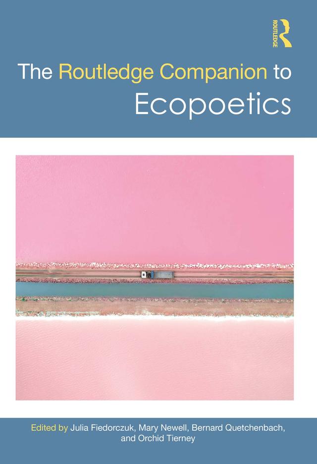 The Routledge Companion to Ecopoetics by Bernard Quetchenbach, Julia Fiedorczuk, Mary Newell, Orchid Tierney