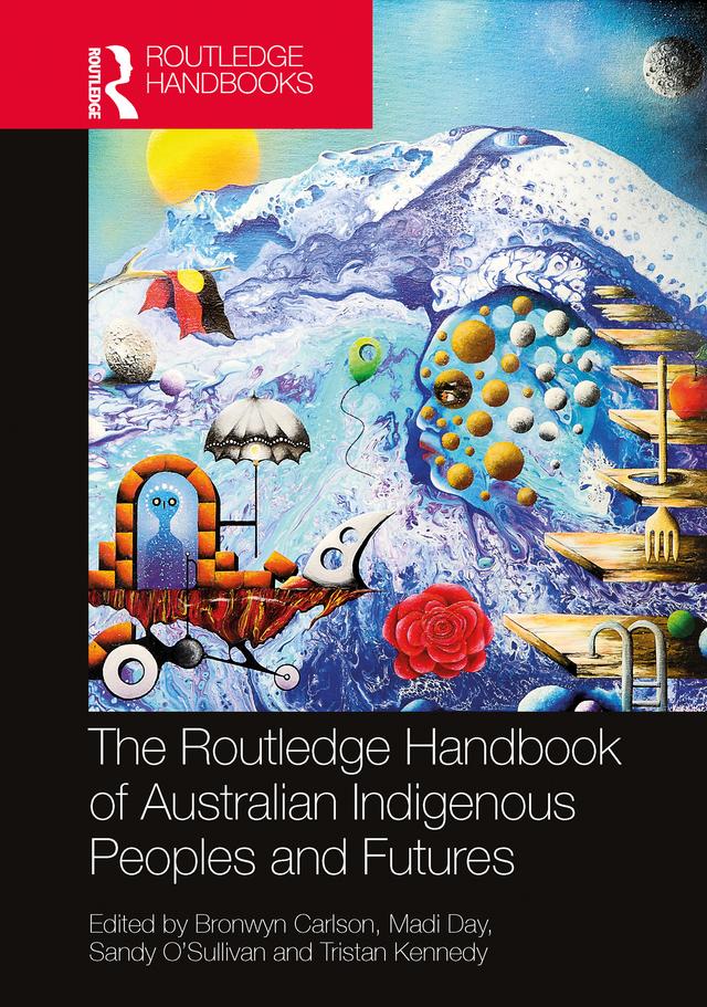 The Routledge Handbook of Australian Indigenous Peoples and Futures by Bronwyn Carlson, Madi Day, Sandy O'Sullivan, Tristan Kennedy
