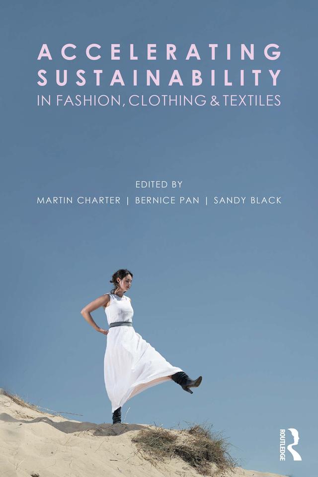Accelerating Sustainability in Fashion, Clothing and Textiles by Bernice Pan, Martin Charter, Sandy Black