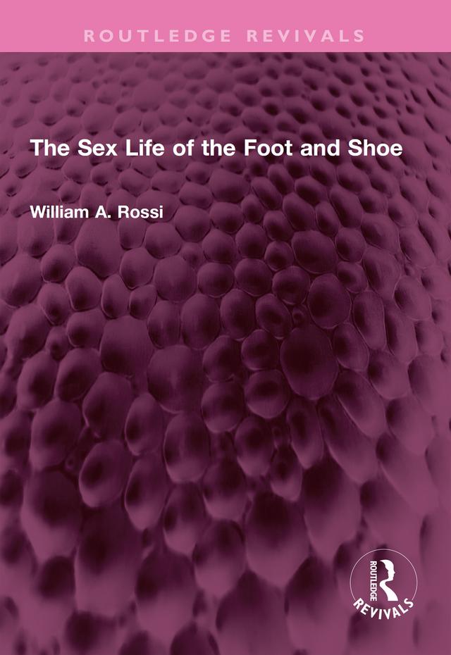 The Sex Life of the Foot and Shoe by William A. Rossi