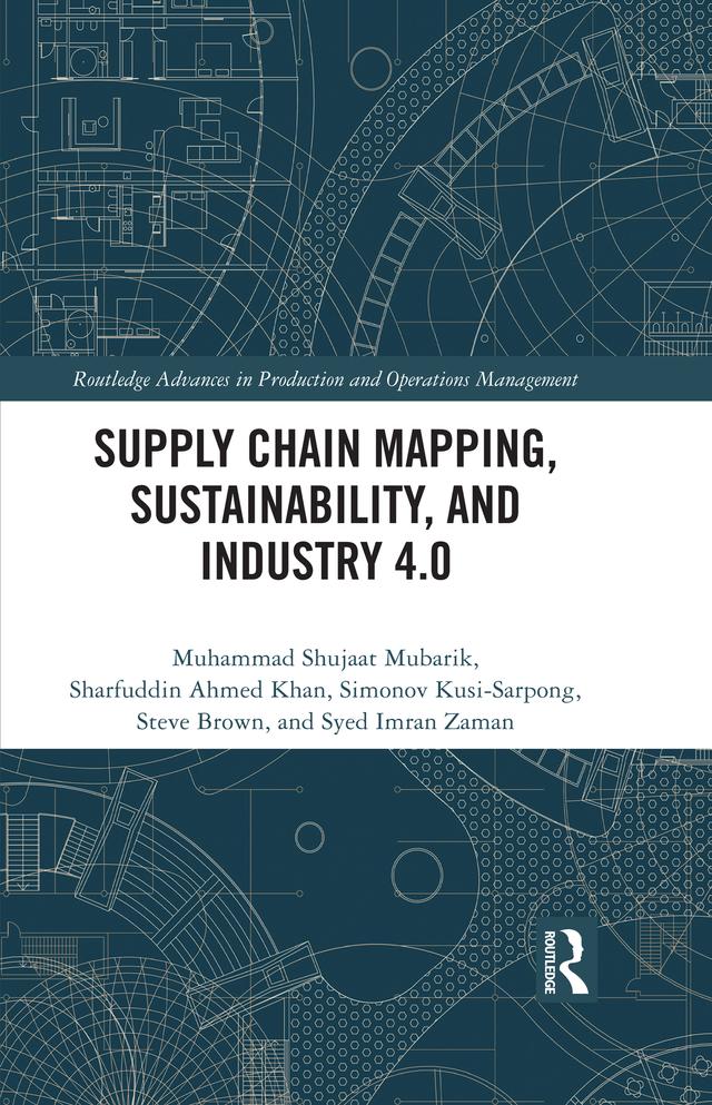 Supply Chain Mapping, Sustainability, and Industry 4.0 by Muhammad Shujaat Mubarik, Sharfuddin Ahmed Khan, Simonov Kusi-Sarpong, Steve Brown, Syed Imran Zaman