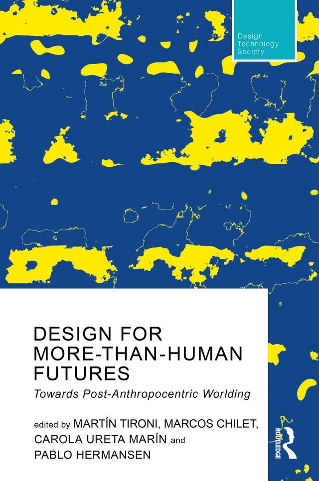 Design For More-Than-Human Futures by Carola Ureta Marín, Marcos Chilet, Martín Tironi, Pablo Hermansen