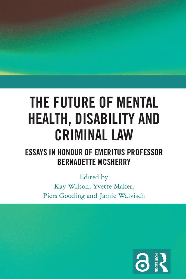 The Future of Mental Health, Disability and Criminal Law by Jamie Walvisch, Kay Wilson, Piers Gooding, Yvette Maker