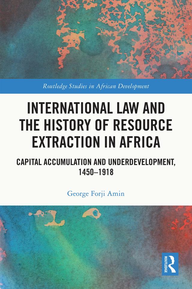 International Law and the History of Resource Extraction in Africa by George Forji Amin