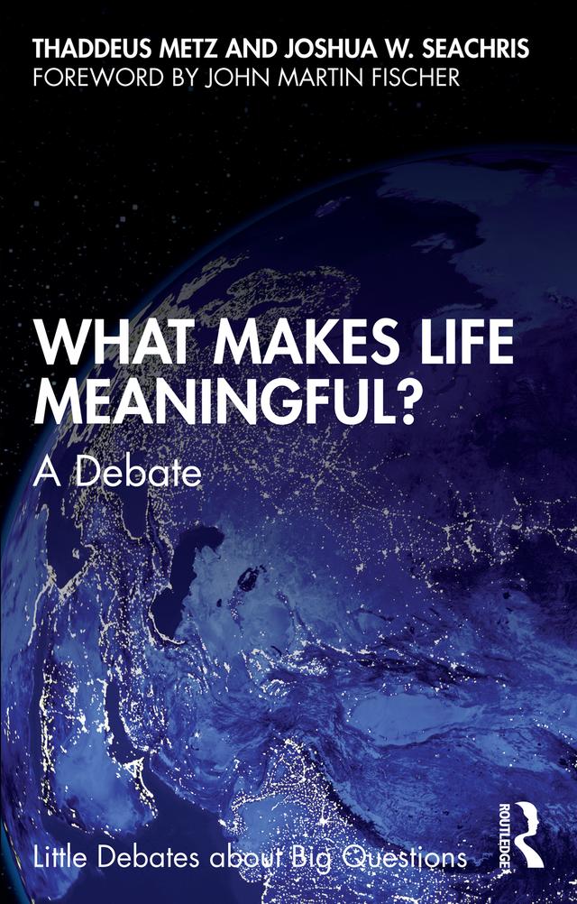 What Makes Life Meaningful? by Joshua W. Seachris, Thaddeus Metz