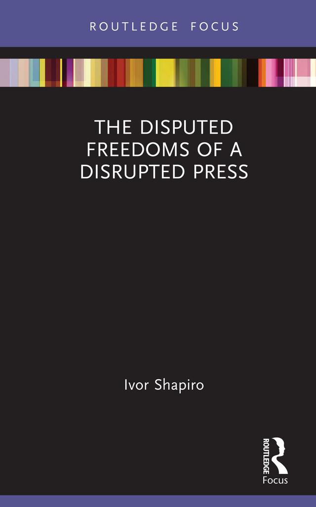 The Disputed Freedoms of a Disrupted Press by Ivor Shapiro