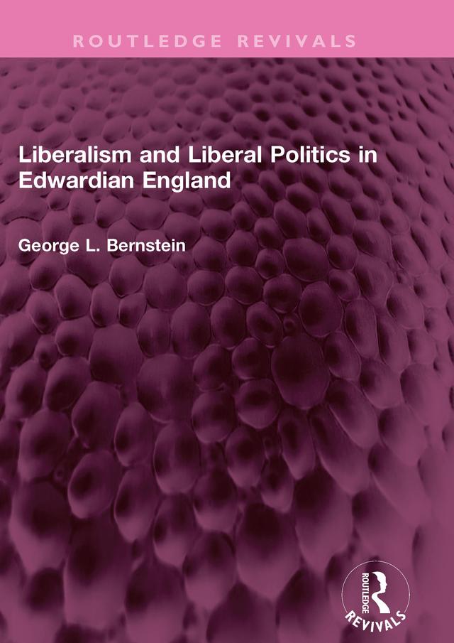 Liberalism and Liberal Politics in Edwardian England by George L. Bernstein