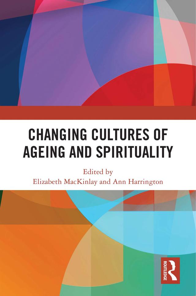 Changing Cultures of Ageing and Spirituality by Ann Harrington, Elizabeth MacKinlay