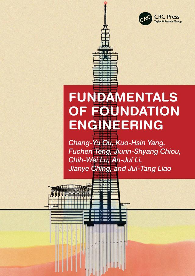 Fundamentals of Foundation Engineering by An-Jui Li, Chang-Yu Ou, Chih-Wei Lu, Fuchen Teng, Jianye Ching, Jiunn-Shyang Chiou, Jui-Tang Liao, Kuo-Hsin Yang