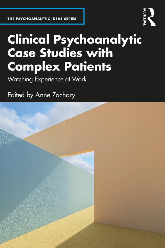 Clinical Psychoanalytic Case Studies with Complex Patients by Anne Zachary