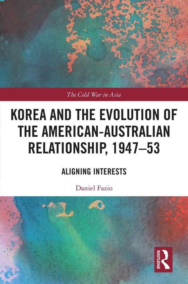 Korea and the Evolution of the American-Australian Relationship, 1947–53 by Daniel Fazio