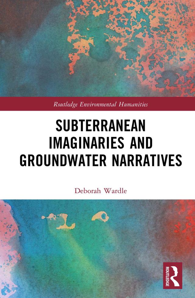 Subterranean Imaginaries and Groundwater Narratives by Deborah Wardle