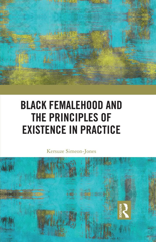 Black Femalehood and the Principles of Existence in Practice by Kersuze Simeon-Jones