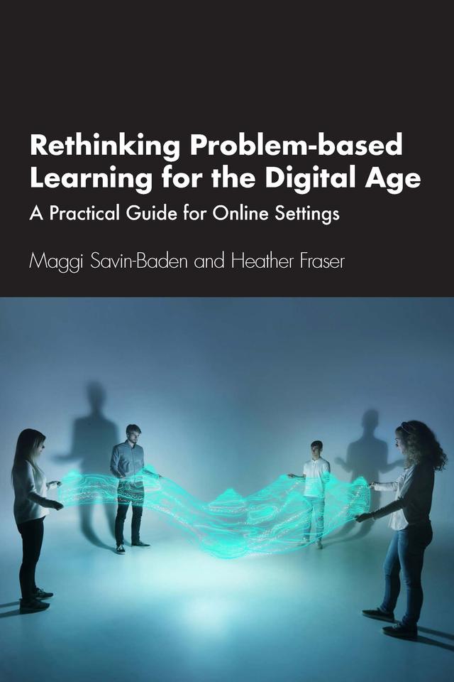 Rethinking Problem-based Learning for the Digital Age by Heather Fraser, Maggi Savin-Baden