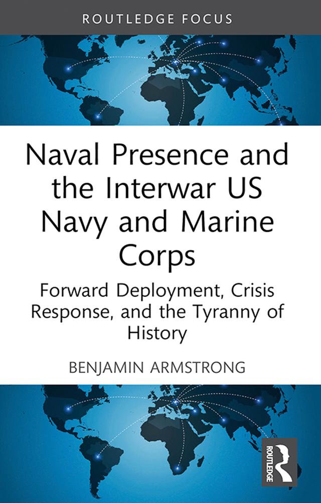 Naval Presence and the Interwar US Navy and Marine Corps by Benjamin Armstrong