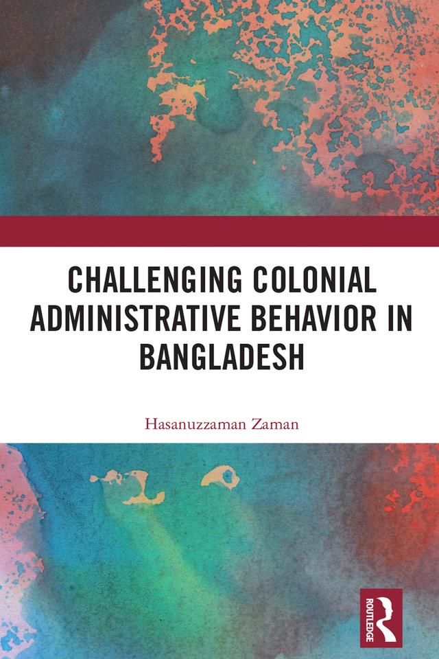 Challenging Colonial Administrative Behavior in Bangladesh by Hasanuzzaman Zaman