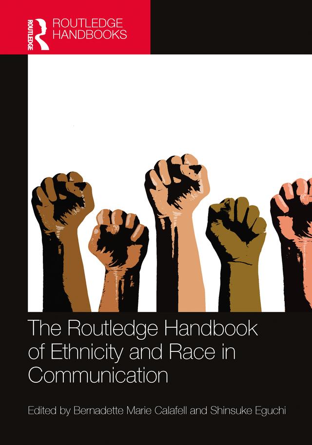 The Routledge Handbook of Ethnicity and Race in Communication by Bernadette Marie Calafell, Shinsuke Eguchi