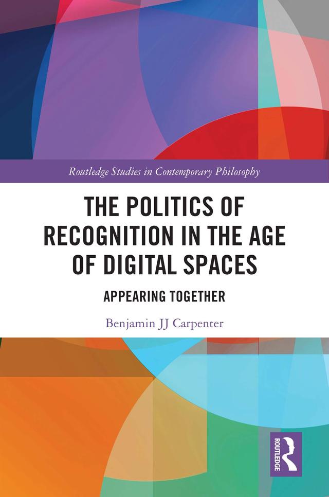 The Politics of Recognition in the Age of Digital Spaces by Benjamin JJ Carpenter