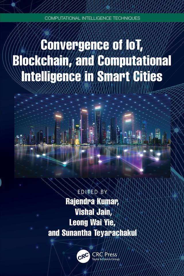 Convergence of IoT, Blockchain, and Computational Intelligence in Smart Cities by Leong Wai Yie, Rajendra Kumar, Sunantha Teyarachakul, Vishal Jain