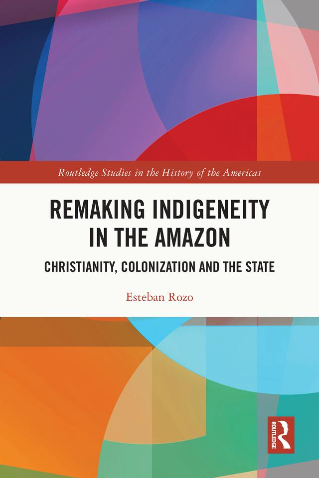 Remaking Indigeneity in the Amazon by Esteban Rozo
