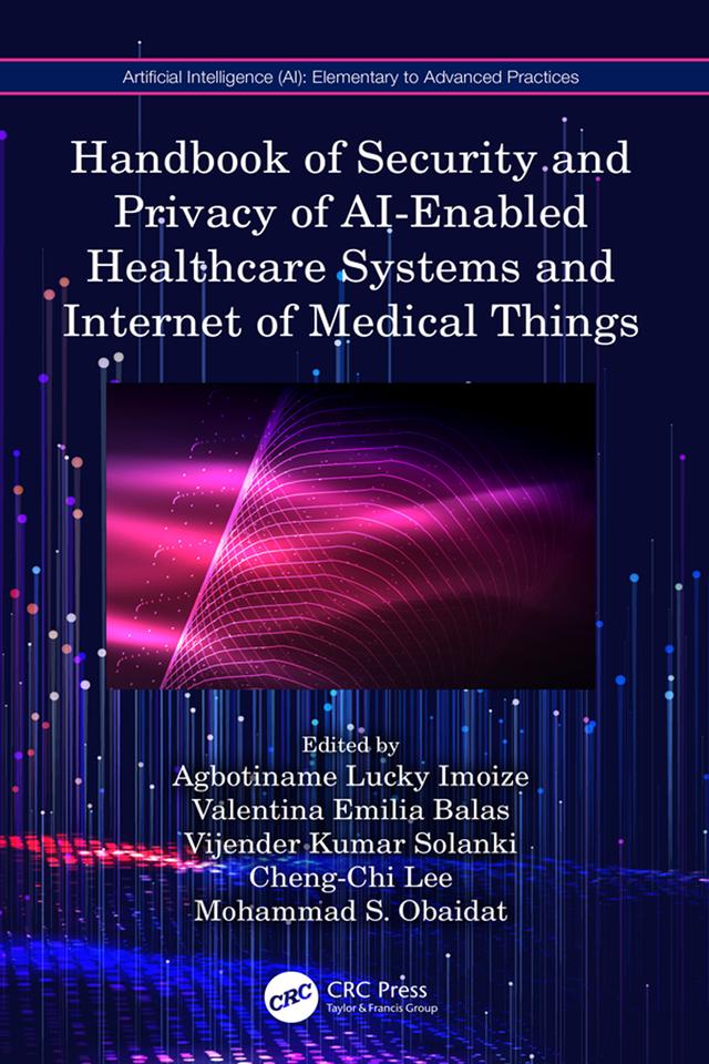Handbook of Security and Privacy of AI-Enabled Healthcare Systems and Internet of Medical Things by Agbotiname Lucky Imoize, Cheng-Chi Lee, Mohammad S. Obaidat, Valentina Emilia Balas, Vijender Kumar Solanki