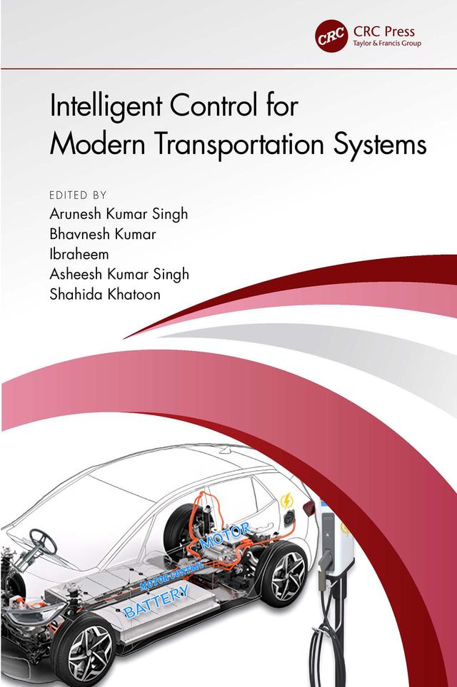 Intelligent Control for Modern Transportation Systems by Arunesh Kumar Singh, Asheesh Kumar Singh, Bhavnesh Kumar, Ibraheem, Shahida Khatoon