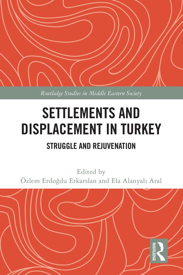 Settlements and Displacement in Turkey by Ela Alanyalı Aral, Özlem Erdoğdu Erkarslan