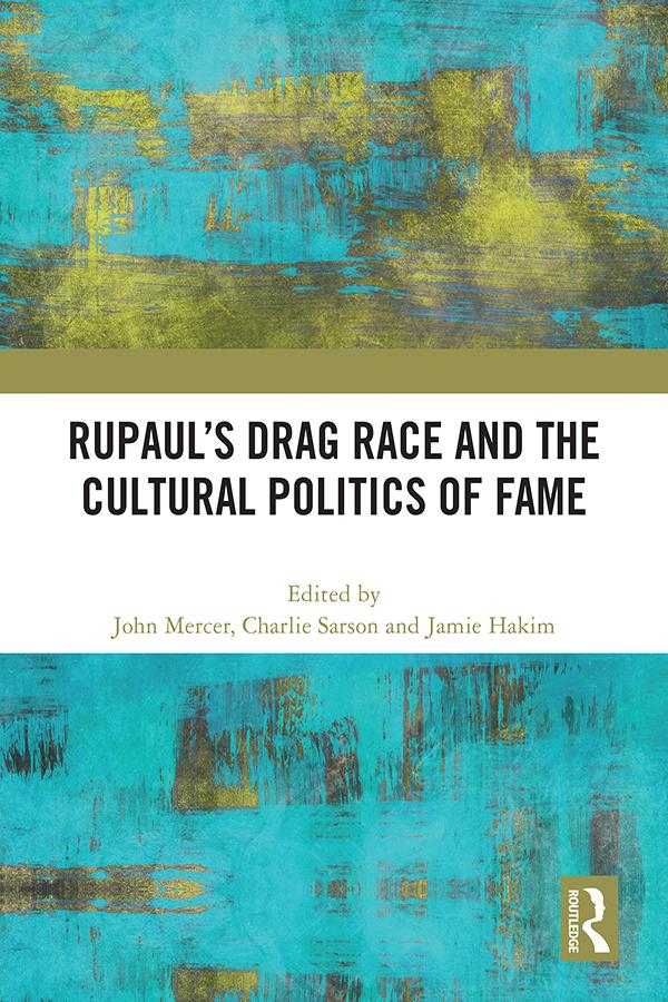 RuPaul’s Drag Race and the Cultural Politics of Fame by Charlie Sarson, Jamie Hakim, John Mercer