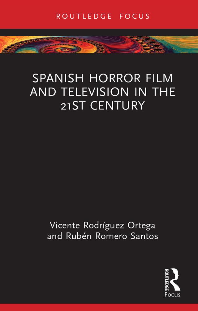 Spanish Horror Film and Television in the 21st Century by Rubén Romero Santos, Vicente Rodríguez Ortega