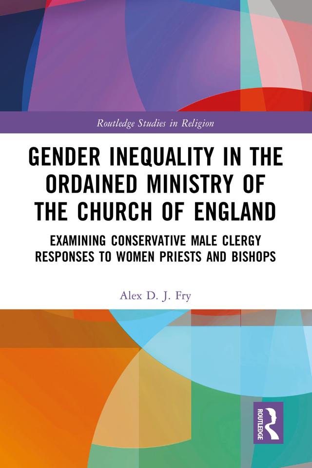 Gender Inequality in the Ordained Ministry of the Church of England by Alex D.J. Fry