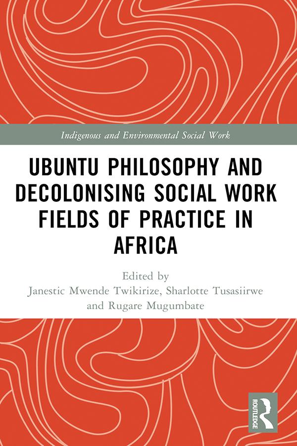 Ubuntu Philosophy and Decolonising Social Work Fields of Practice in Africa by Janestic Mwende Twikirize, Rugare Mugumbate, Sharlotte Tusasiirwe