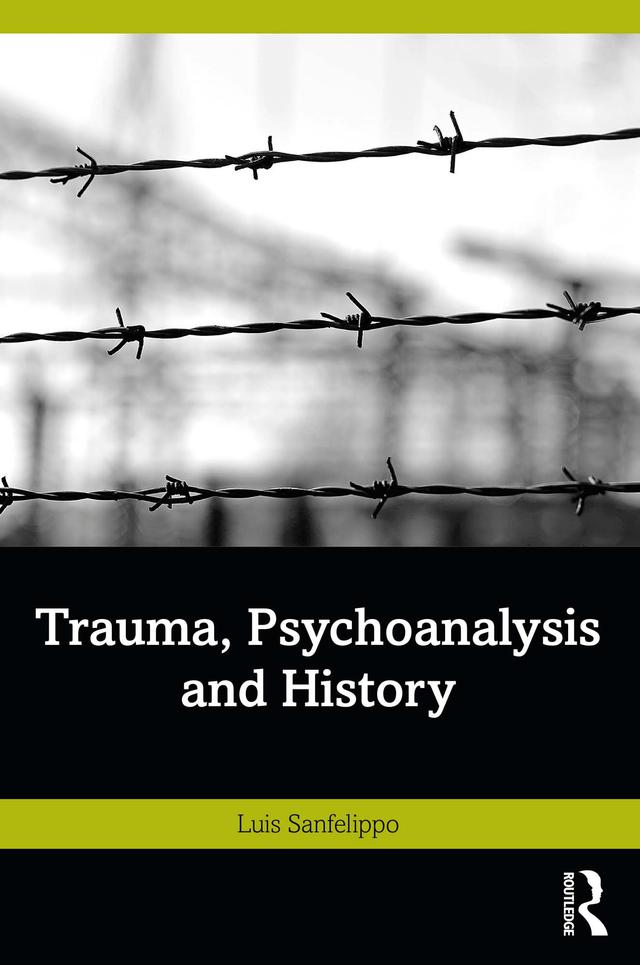 Trauma, Psychoanalysis and History by Luis Sanfelippo
