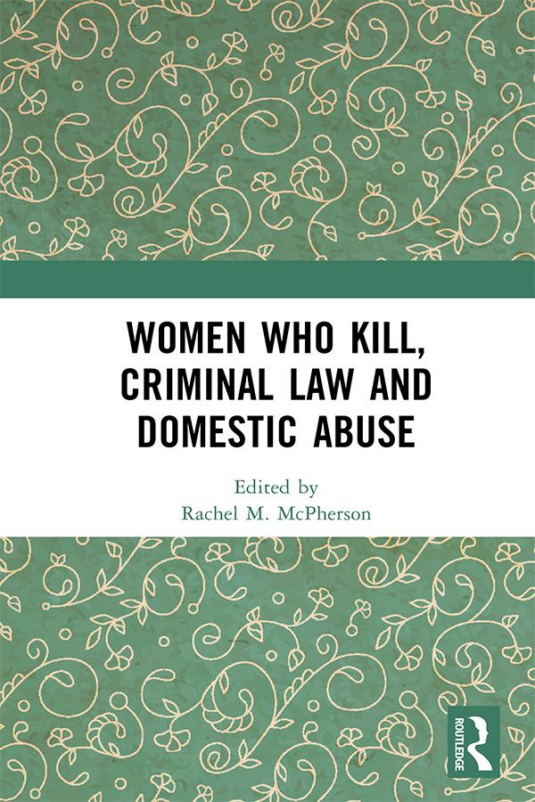 Women Who Kill, Criminal Law and Domestic Abuse by Rachel M. McPherson