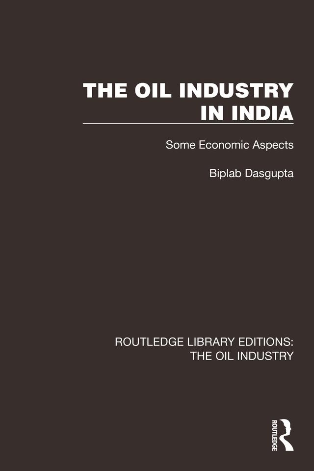 The Oil Industry in India by Biplab Dasgupta