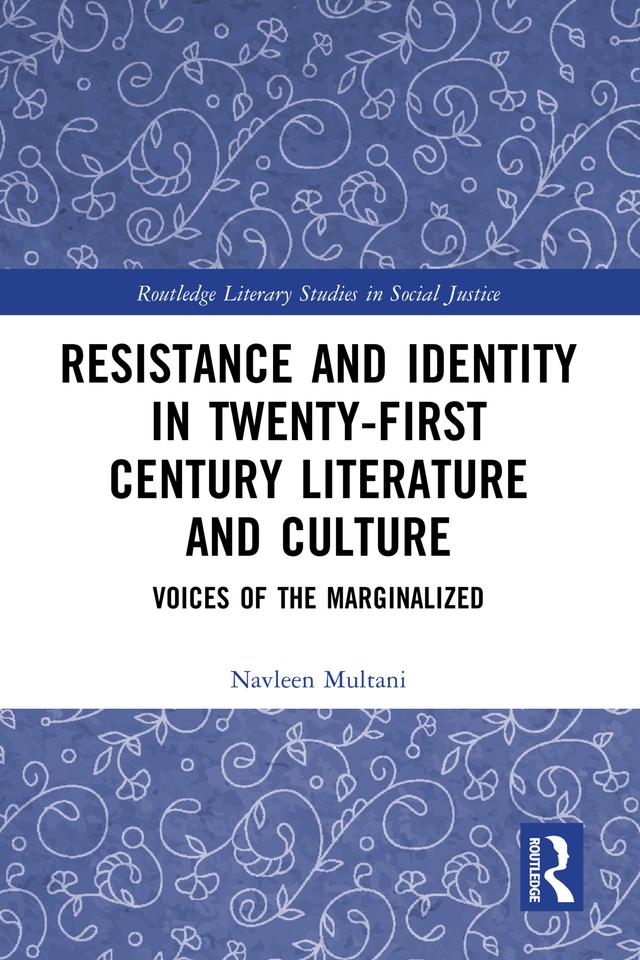 Resistance and Identity in Twenty-First Century Literature and Culture by Navleen Multani