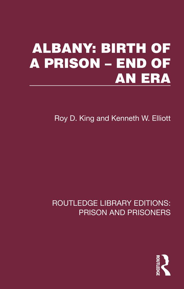 Albany: Birth of a Prison – End of an Era by Kenneth W. Elliott, Roy D. King