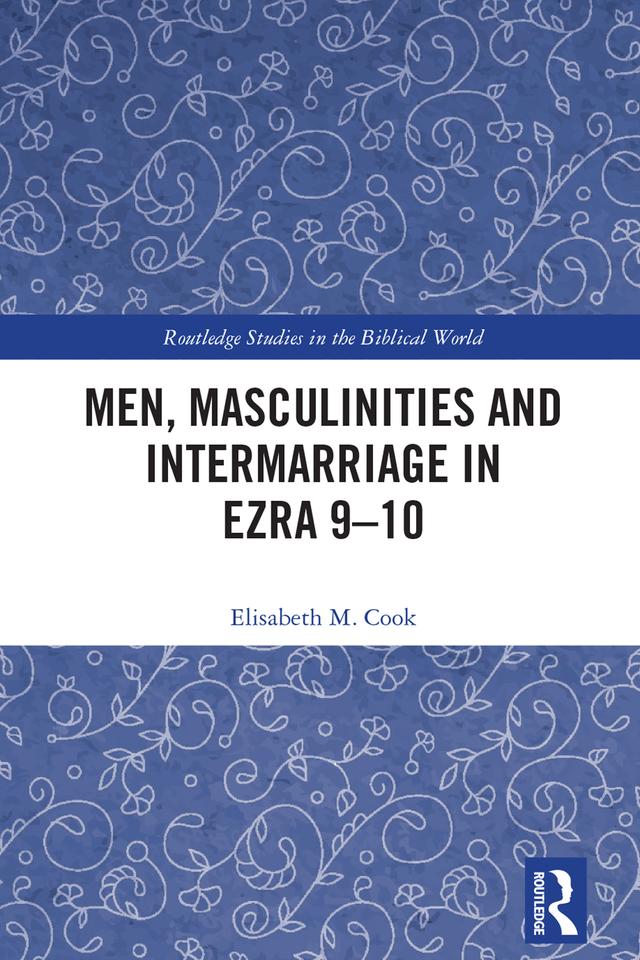 Men, Masculinities and Intermarriage in Ezra 9-10 by Elisabeth M. Cook