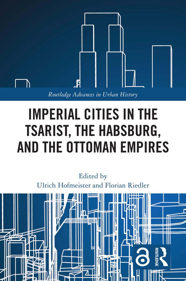 Imperial Cities in the Tsarist, the Habsburg, and the Ottoman Empires by Florian Riedler, Ulrich Hofmeister