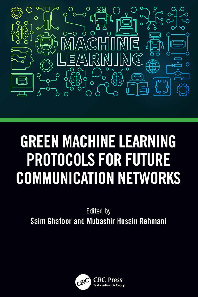 Green Machine Learning Protocols for Future Communication Networks by Mubashir Husain Rehmani, Saim Ghafoor
