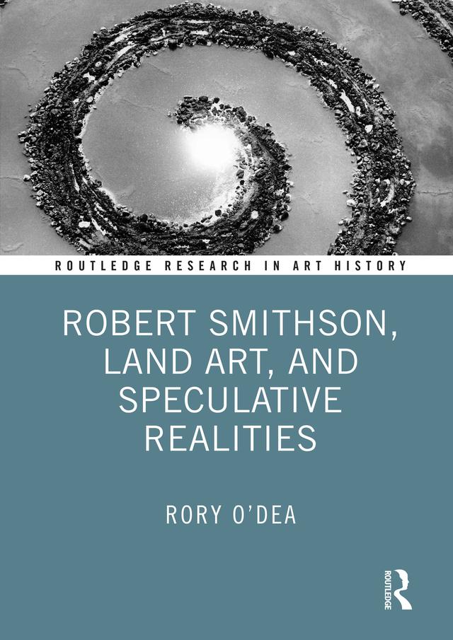 Robert Smithson, Land Art, and Speculative Realities by Rory O'Dea