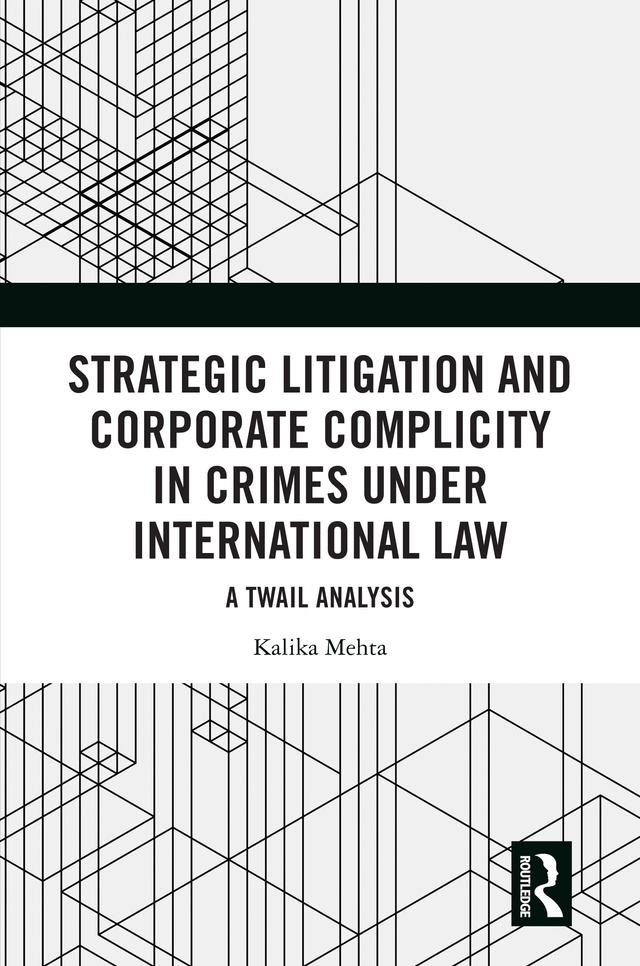 Strategic Litigation and Corporate Complicity in Crimes Under International Law by Kalika Mehta
